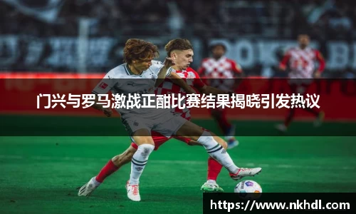 门兴与罗马激战正酣比赛结果揭晓引发热议
