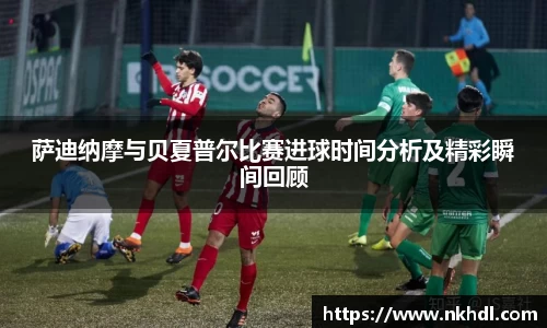萨迪纳摩与贝夏普尔比赛进球时间分析及精彩瞬间回顾